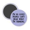 Purple magnet with the text 'I'm so lucky people can't hear what I'm thinking.' printed in black.
