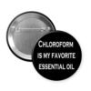 Black button badge with 'Chloroform is my favorite essential oil' text on a white background
