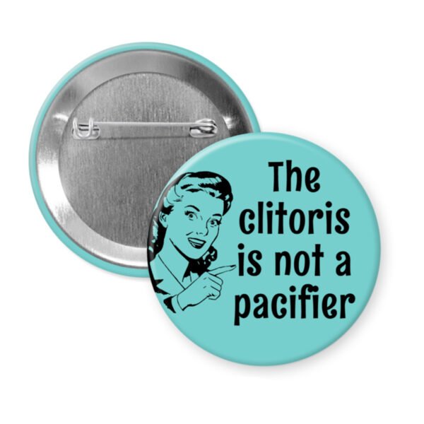 Blue button with vintage woman graphic and the words "The clitoris is not a pacifier".