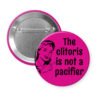 Fuchsia button with vintage woman graphic and the words "The clitoris is not a pacifier".