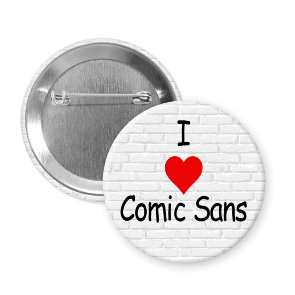 I love comic sans button badge with 'I ❤️ Comic Sans' text on a white background