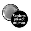 Black pinback button with the text "Condoms prevent minivans".