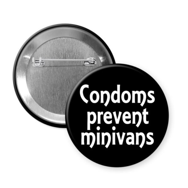 Black pinback button with the text "Condoms prevent minivans".