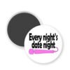 Magnet with 'Every night's date night' text and pink object on a white background