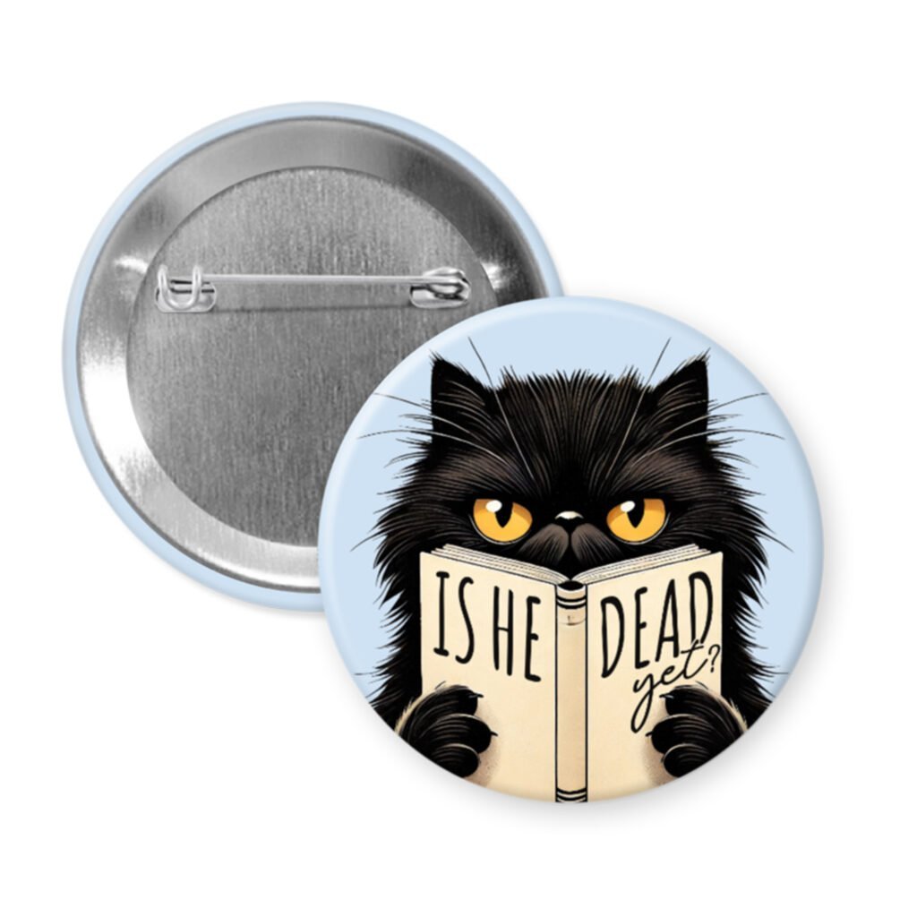 Button badge with a black cat reading 'Is he dead yet?' on a light blue background.