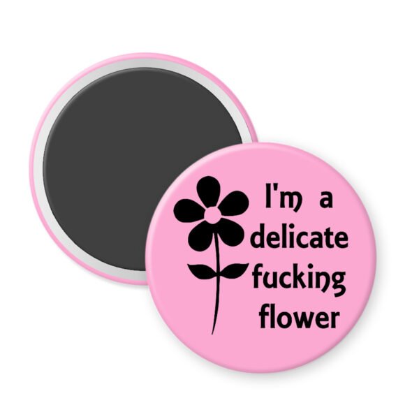 Pink magnet with image of a flower and the words I'm a delicate fucking flower.