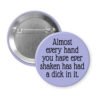 Purple pinback button with the text 'Almost every hand you have ever shaken has had a dick in it.' printed in black.