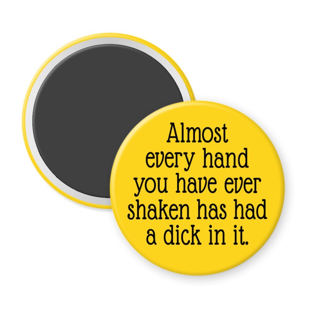 Yellow magnet with the text 'Almost every hand you have ever shaken has had a dick in it.' printed in black.