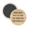 Wooden looking magnet with text 'Almost every hand you have ever shaken has had a dick in it.' on a white background