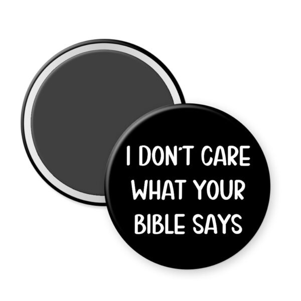 Black magnet that says "I don't care what your bible says"