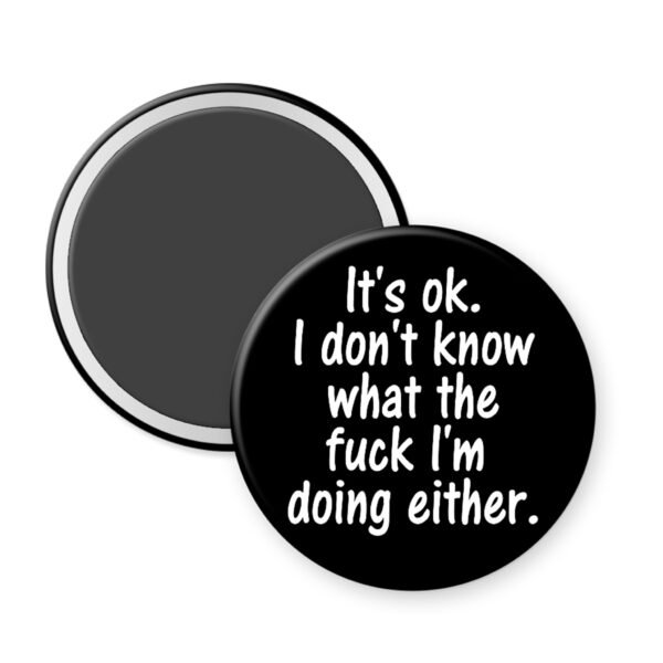 Black magnet with text 'It's ok. I don't know what the fuck I'm doing either.' on a white background
