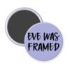 Purple magnet with the text 'Eve was framed' printed in black.