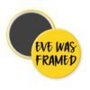Yellow magnet with the text 'Eve was framed' printed in black.