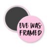 Pink magnet with the text 'Eve was framed' printed in black.