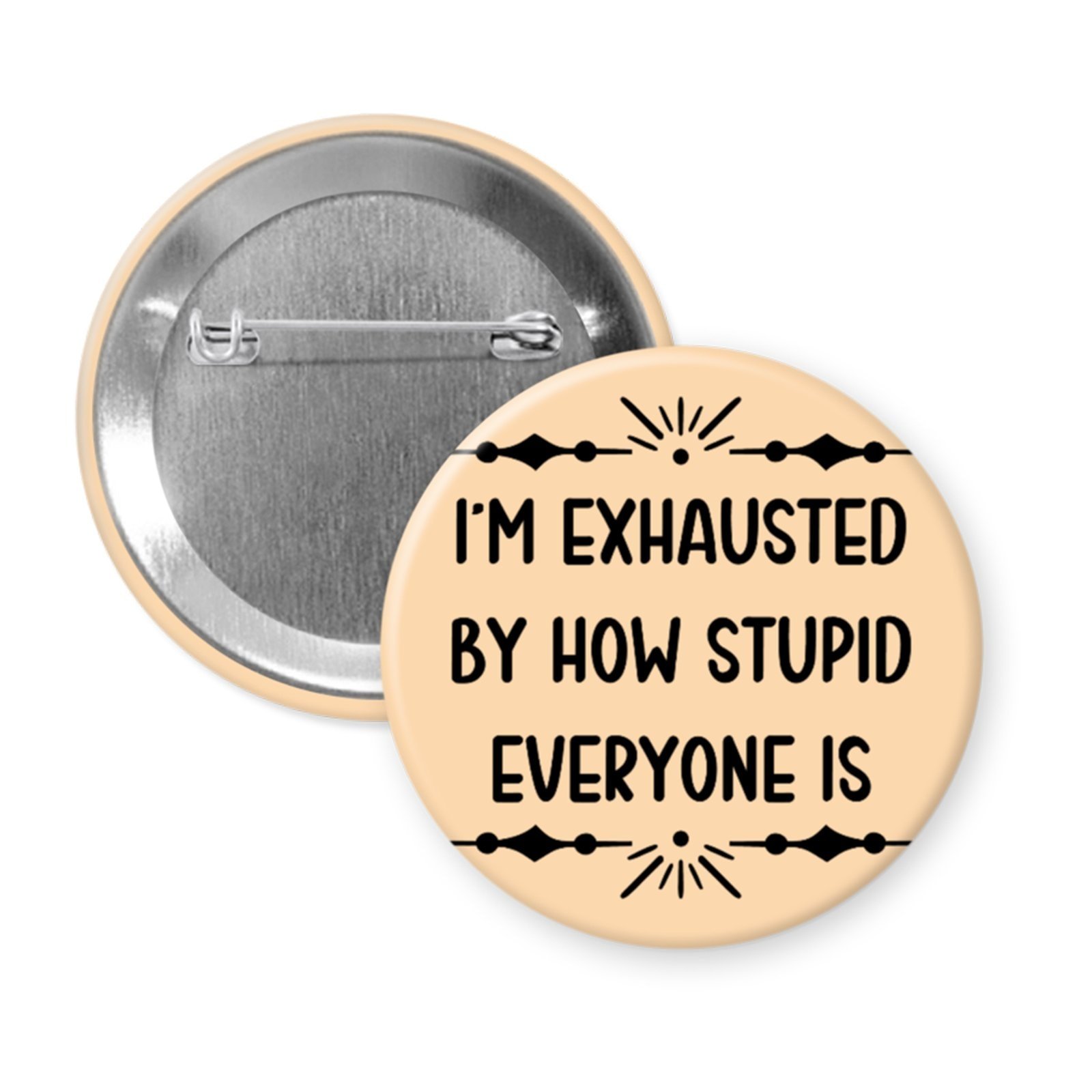 “I’m Exhausted by How Stupid Everyone Is” Button or Magnet with Blunt Quote