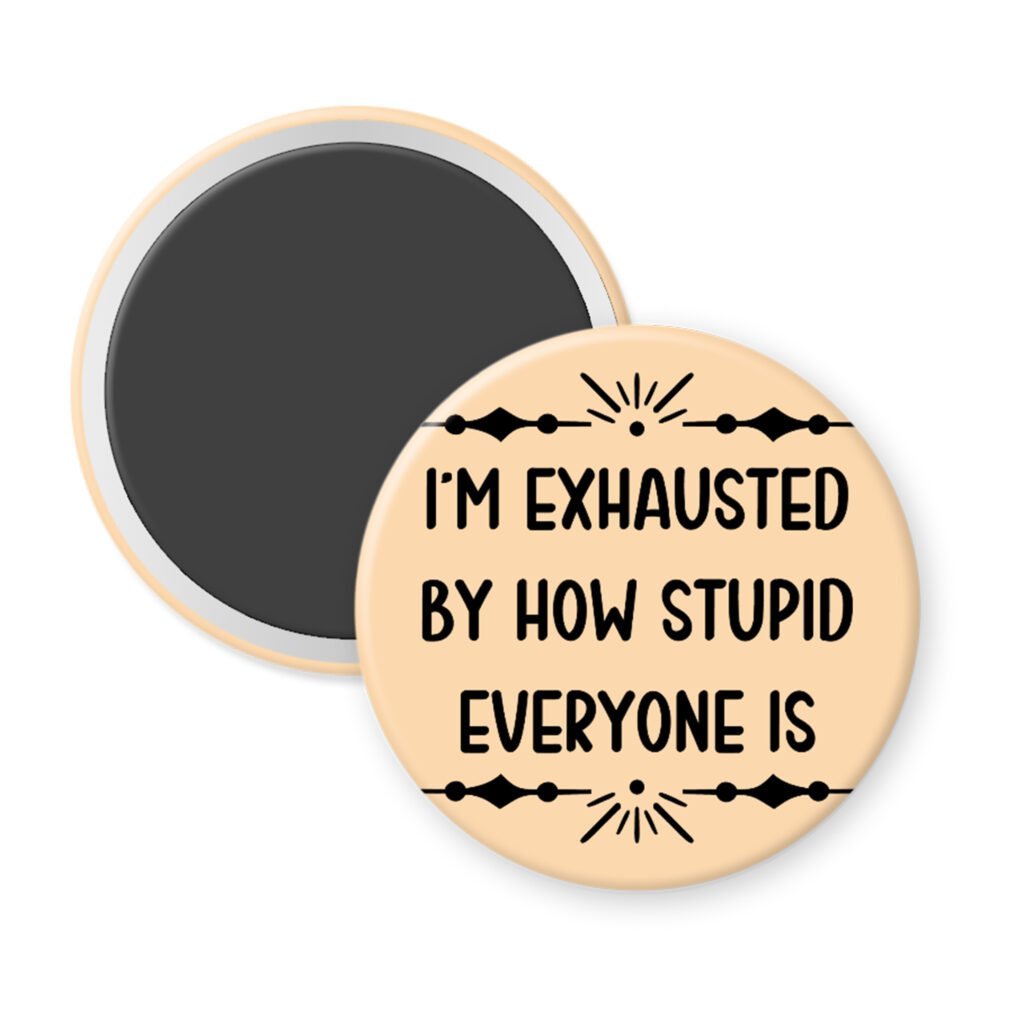 Peach color magnet with text 'I'm exhausted by how stupid everyone is' printed in black.