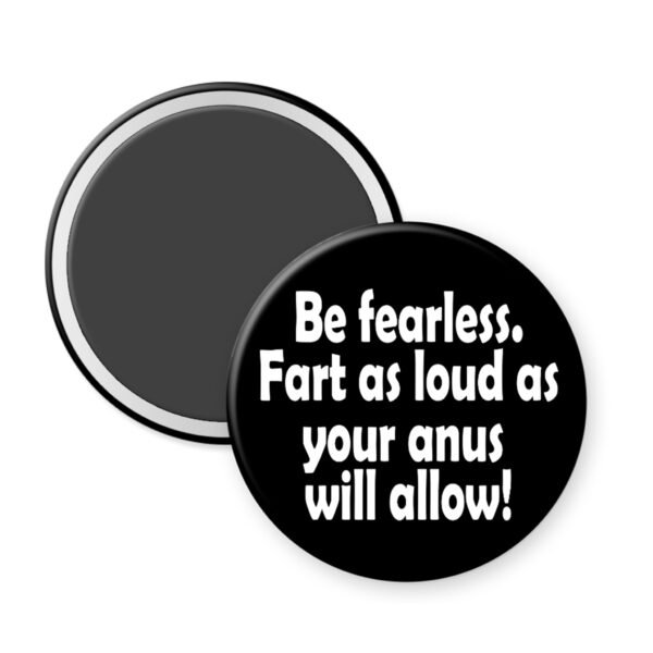 Black magnet with text 'Be fearless. Fart as loud as your anus will allow!' on a white background