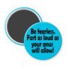 Blue magnet with the text 'Be fearless. Fart as loud as your anus will allow.' printed in black.