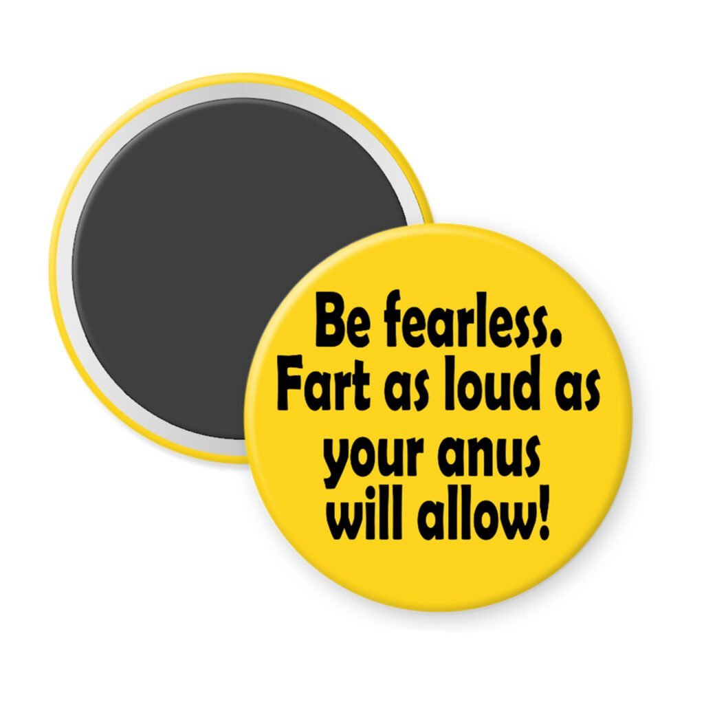 Yellow magnet with the text 'Be fearless. Fart as loud as your anus will allow.' printed in black.