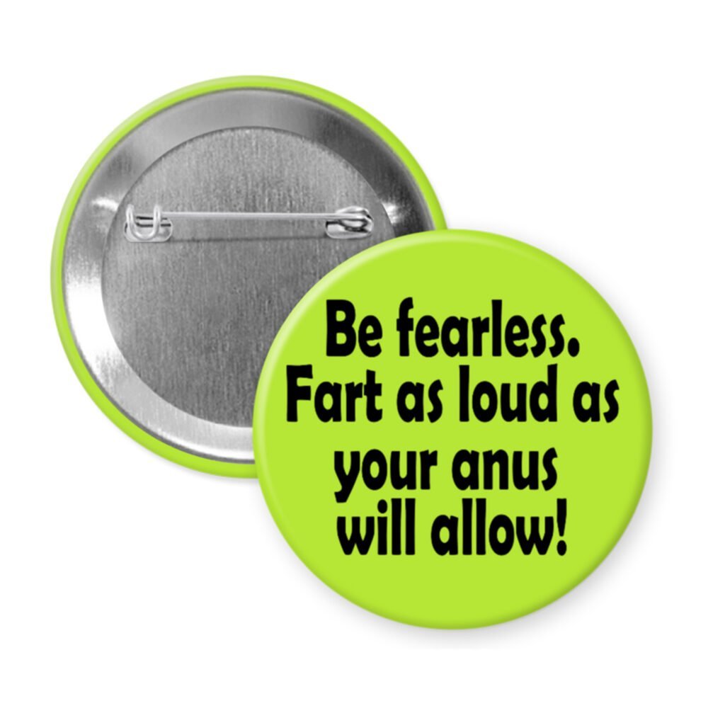 Green pinback button with the text 'Be fearless. Fart as loud as your anus will allow.' printed in black.