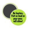 Green magnet with the text 'Be fearless. Fart as loud as your anus will allow.' printed in black.