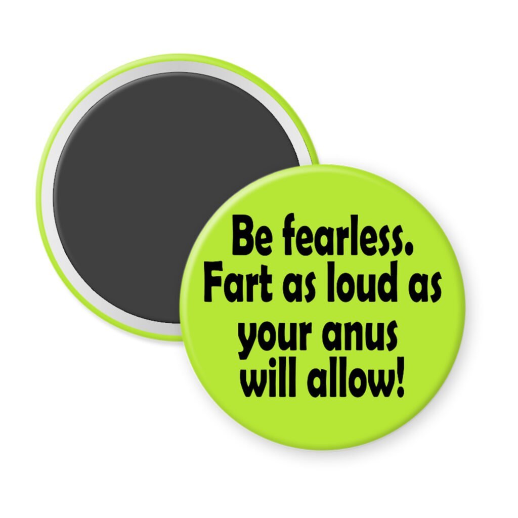 Green magnet with the text 'Be fearless. Fart as loud as your anus will allow.' printed in black.