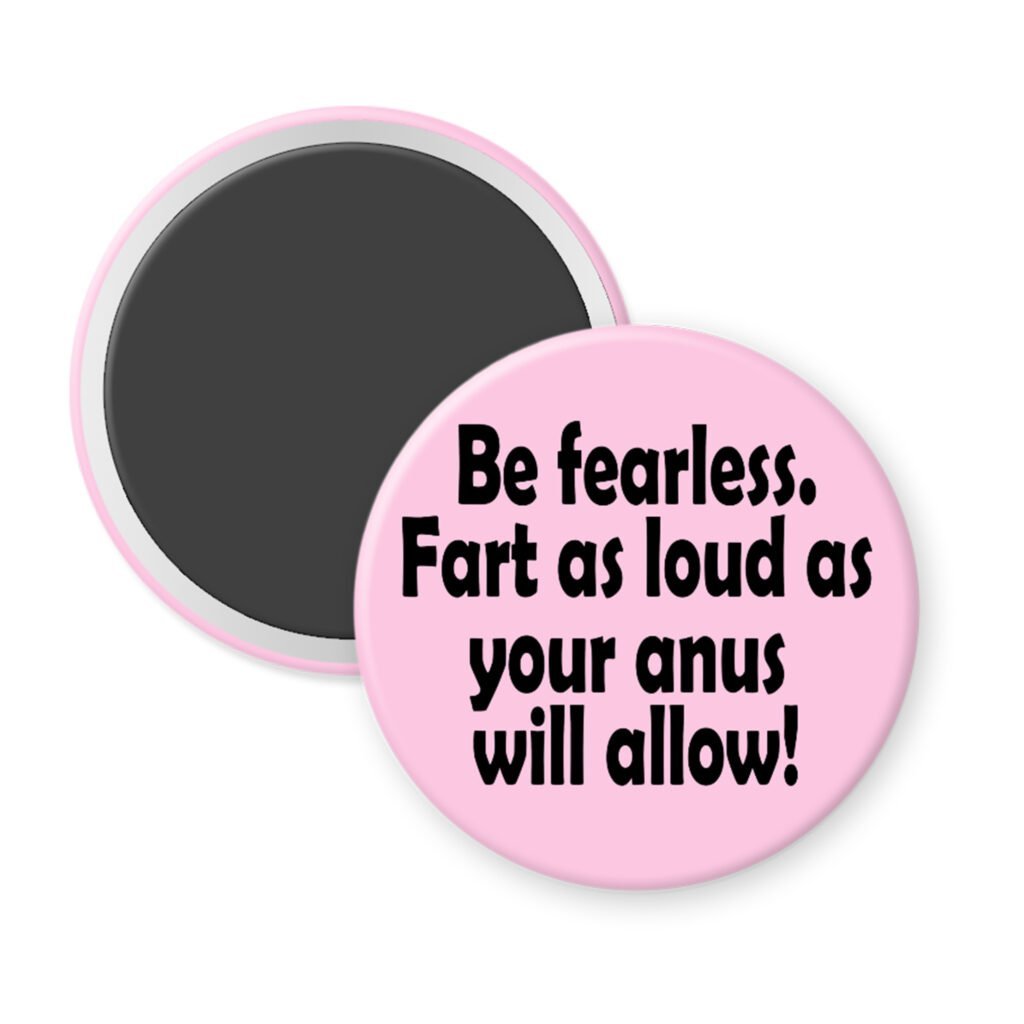 Pink magnet with the text 'Be fearless. Fart as loud as your anus will allow.' printed in black.