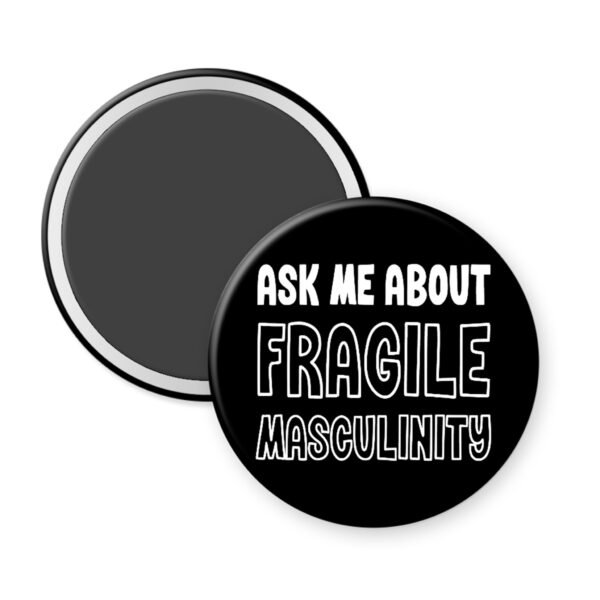 Black magnet with text 'Ask me about Fragile Masculinity' on a white background.