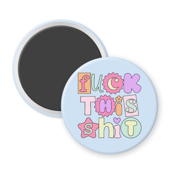 Fuck this shit button magnet with colorful text on a light blue background