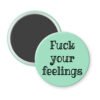 Mint green magnet with the text 'Fuck your feelings' printed in black.