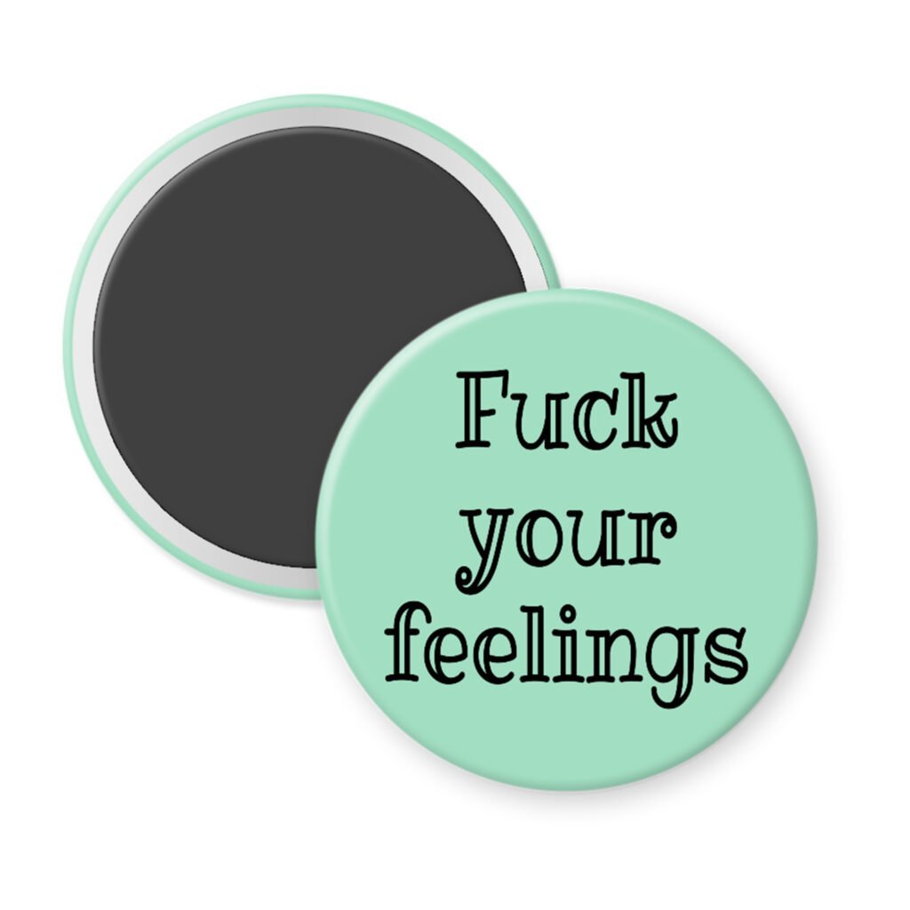 Mint green magnet with the text 'Fuck your feelings' printed in black.