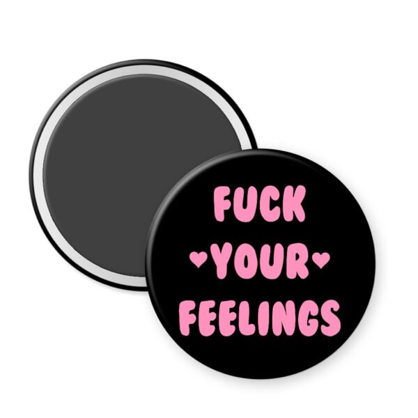 Black magnet that says Fuck your feelings in pink.