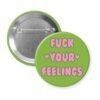 Green pinback button with the text 'Fuck your feelings' printed in pink.