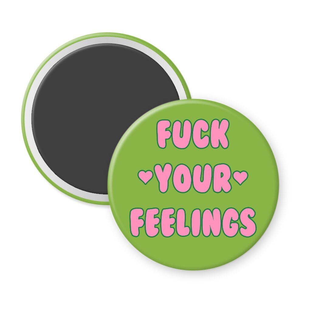 Green magnet with the text 'Fuck your feelings' printed in pink.