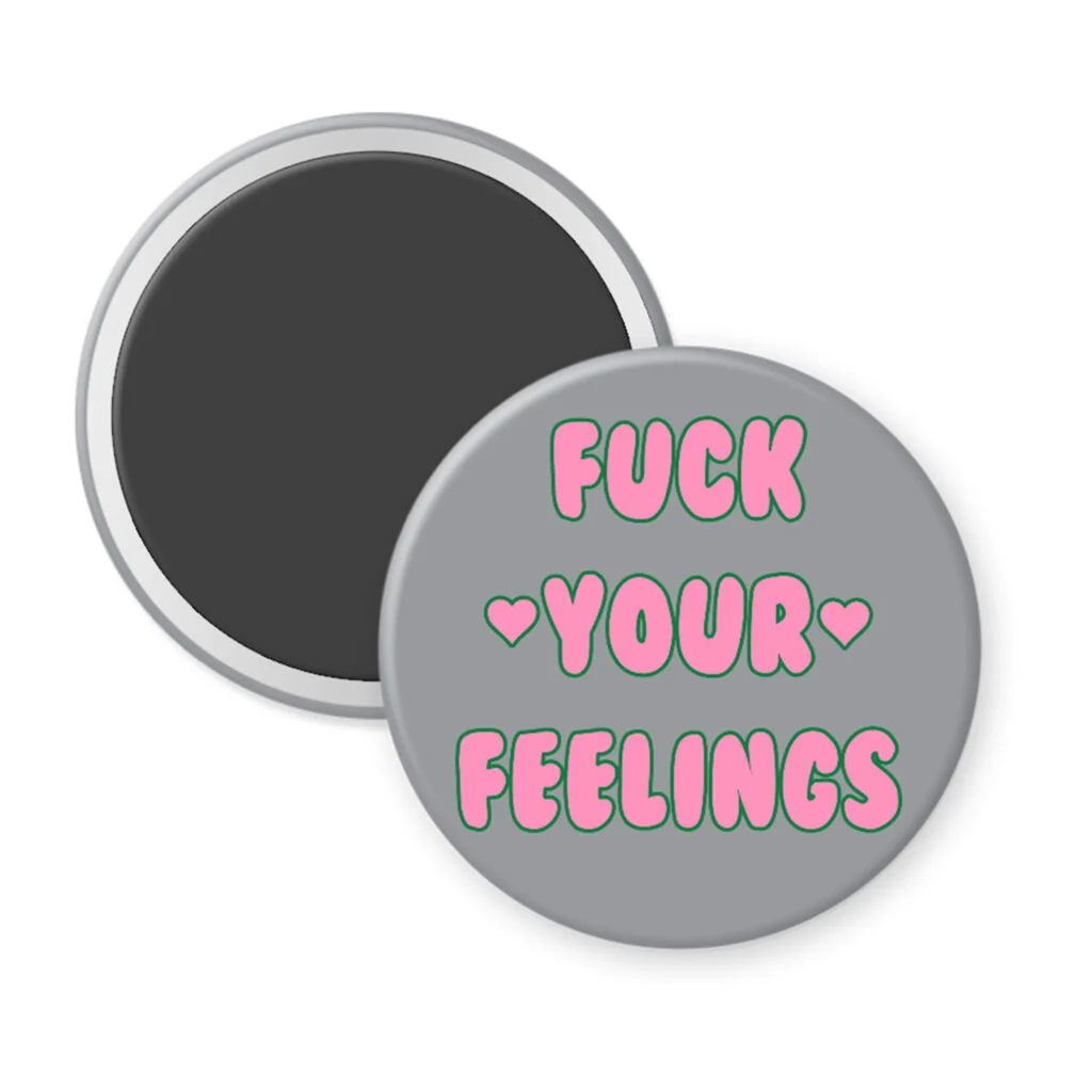 Grey magnet with the text 'Fuck your feelings' printed in pink.