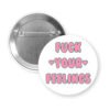 White pinback button with the text 'Fuck your feelings' printed in pink.