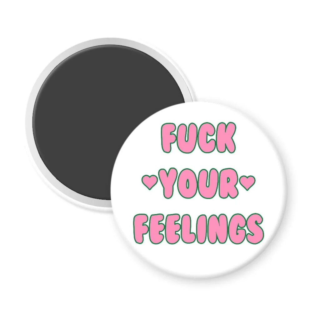 White magnet with the text 'Fuck your feelings' printed in pink.