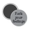 Grey magnet with the text 'Fuck your feelings' printed in black.