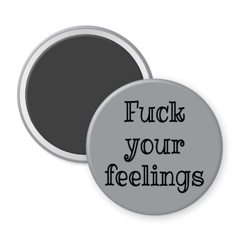 Grey magnet with the text 'Fuck your feelings' printed in black.