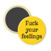 Yellow magnet with the text 'Fuck your feelings' printed in black.
