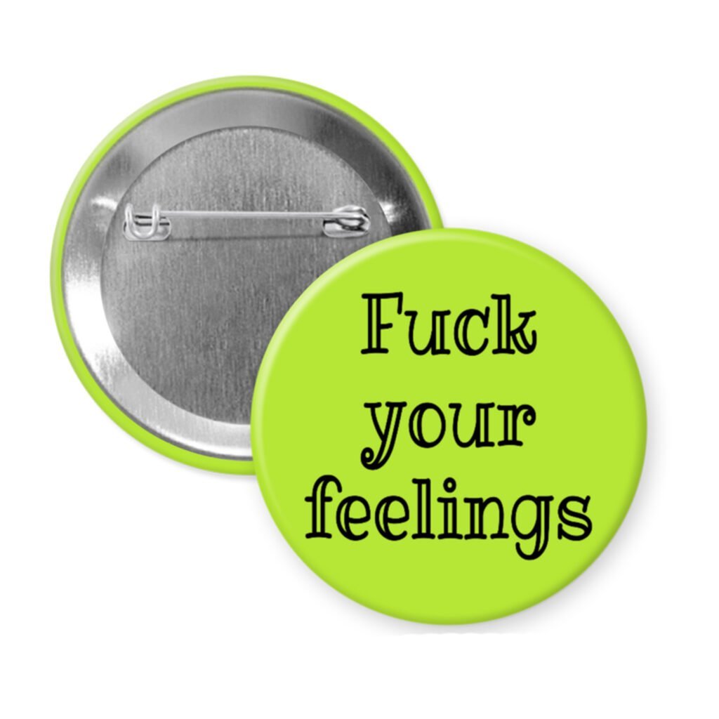 Lime green pinback button with the text 'Fuck your feelings' printed in black.