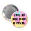Button badge with colorful design and text 'Today I am going to give it my some.'