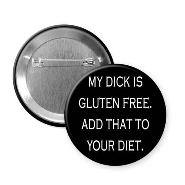 Black button badge with text 'MY DICK IS GLUTEN FREE. ADD THAT TO YOUR DIET.' on a white background