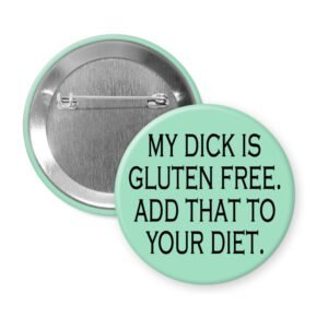 Mint green pinback button with the text "MY DICK IS GLUTEN FREE. ADD THAT TO YOUR DIET." printed in black.