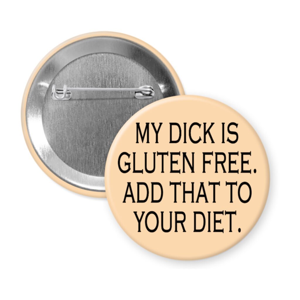 Peach color pinback button with the text "MY DICK IS GLUTEN FREE. ADD THAT TO YOUR DIET." printed in black.