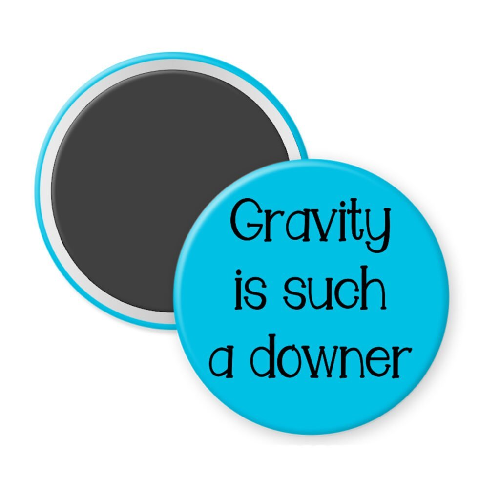 Blue magnet with the text 'Gravity is such a downer' printed in black.