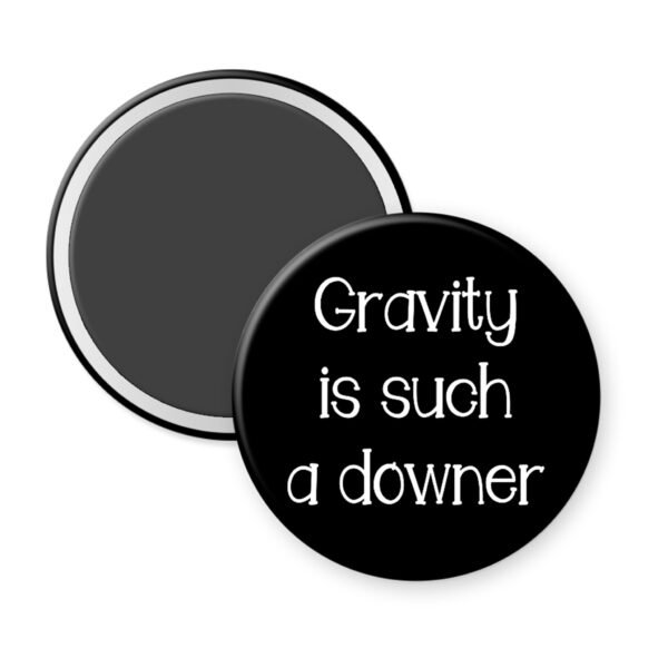 Gravity button funny science parody Magnet with 'Gravity is such a downer' text on a black background
