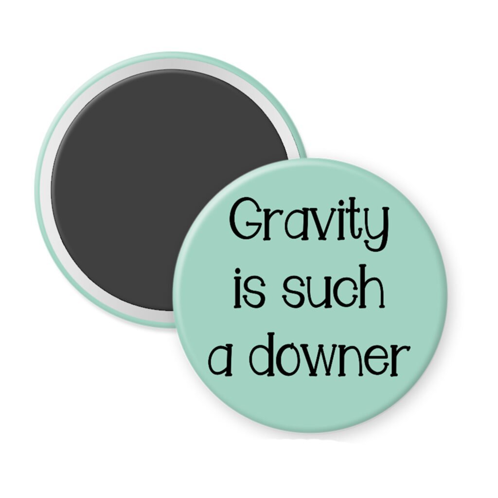 Mint green magnet with the text 'Gravity is such a downer' printed in black.