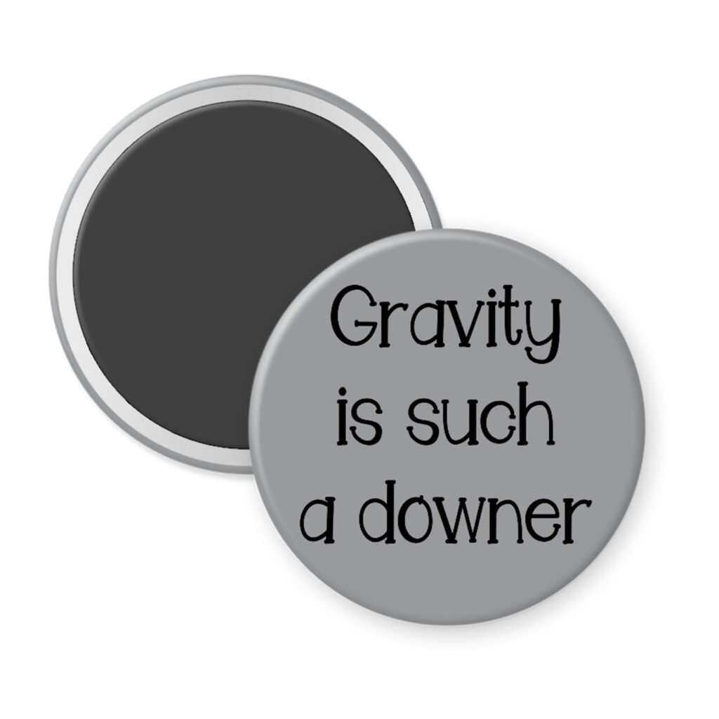 Grey magnet with the text 'Gravity is such a downer' printed in black.