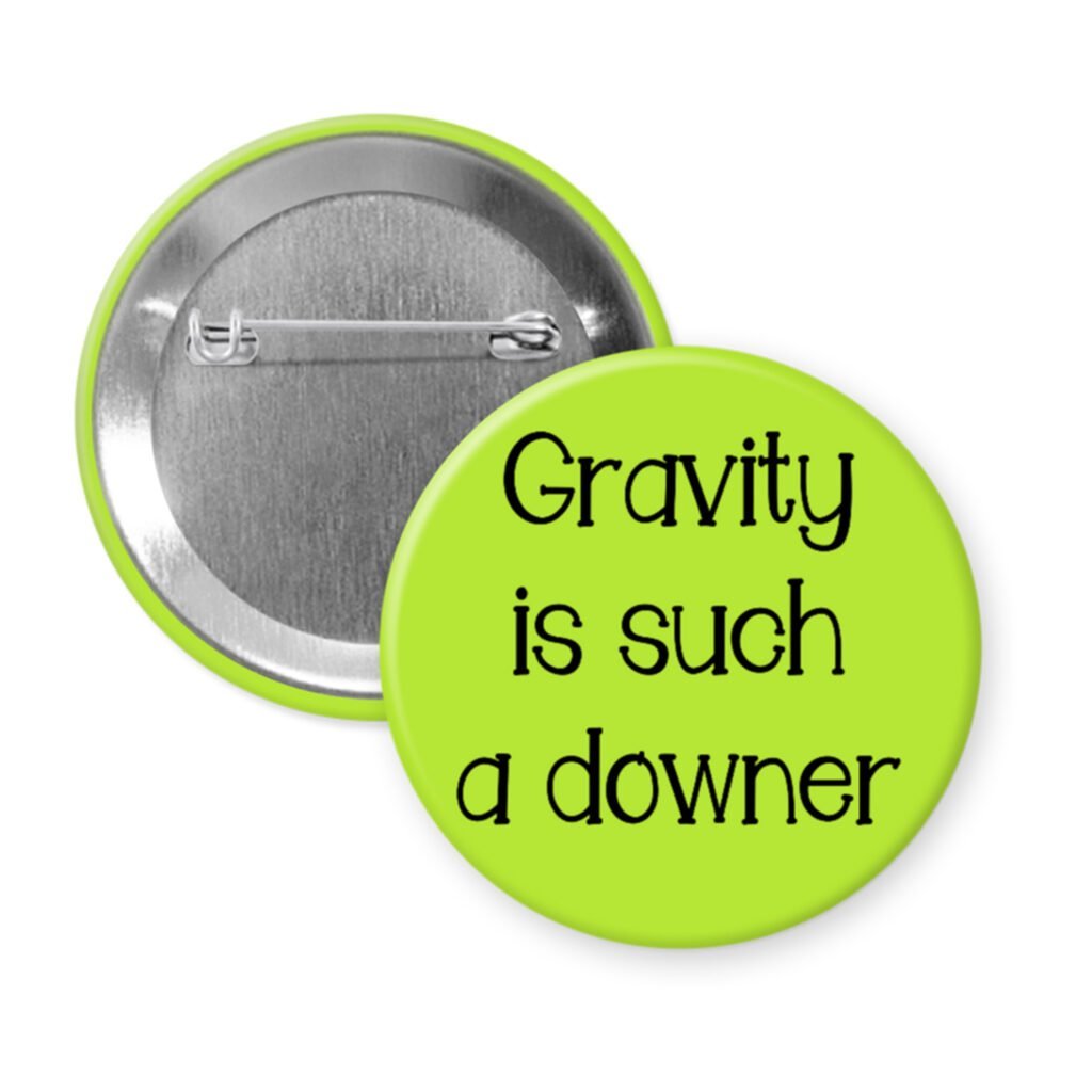 Lime green pinback button with the text 'Gravity is such a downer' printed in black.